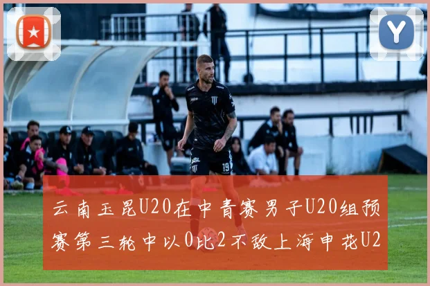 云南玉昆U20在中青赛男子U20组预赛第三轮中以0比2不敌上海申花U20