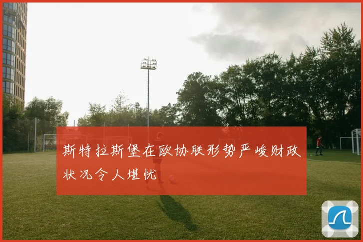 斯特拉斯堡在欧协联形势严峻财政状况令人堪忧