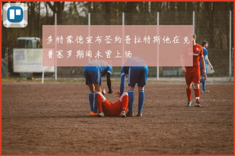 多特蒙德宣布签约普拉特斯他在克鲁塞罗期间未曾上场